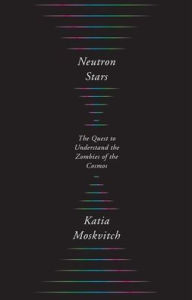 Title: Neutron Stars: The Quest to Understand the Zombies of the Cosmos, Author: Katia Moskvitch