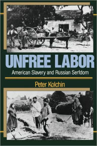 Title: Unfree Labor: American Slavery and Russian Serfdom / Edition 1, Author: Peter Kolchin