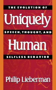 Title: Uniquely Human: The Evolution of Speech, Thought, and Selfless Behavior / Edition 1, Author: Philip Lieberman