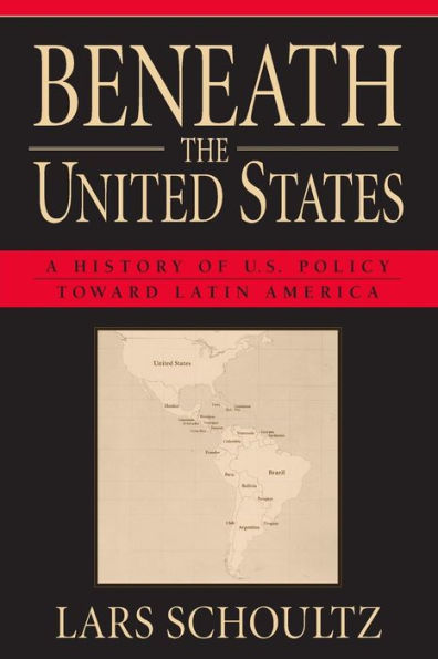 Beneath the United States: A History of U.S. Policy toward Latin America / Edition 1