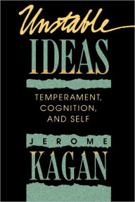 Title: Unstable Ideas: Temperament, Cognition, and Self, Author: Jerome Kagan