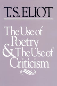 Title: The Use of Poetry and the Use of Criticism: Studies in the Relation of Criticism to Poetry in England / Edition 1, Author: T. S. Eliot