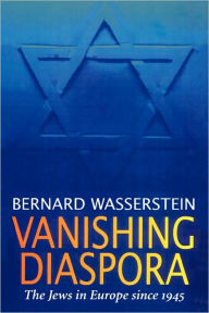 Title: Vanishing Diaspora: The Jews in Europe Since 1945 / Edition 1, Author: Bernard Wasserstein