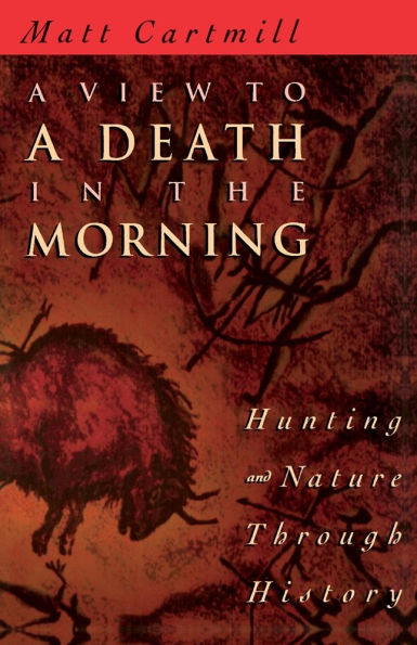 A View to a Death in the Morning: Hunting and Nature Through History / Edition 1