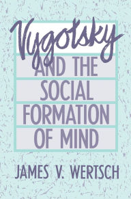 Title: Vygotsky and the Social Formation of Mind / Edition 1, Author: James V. Wertsch