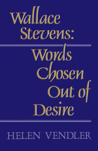 Title: Wallace Stevens: Words Chosen Out of Desire, Author: Helen Vendler