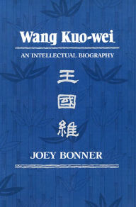 Title: Wang Kuo-wei: An Intellectual Biography, Author: Joey Bonner