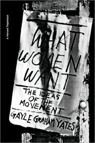 Title: What Women Want: The Ideas of the Movement, Author: Gayle Graham Yates