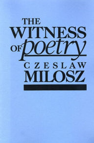Title: The Witness of Poetry / Edition 1, Author: Czeslaw Milosz