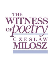 Title: The Witness of Poetry / Edition 1, Author: Czeslaw Milosz