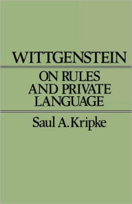 Title: Wittgenstein on Rules and Private Language: An Elementary Exposition / Edition 1, Author: Saul A. Kripke