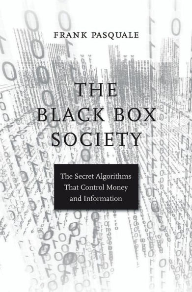 The Black Box Society: The Secret Algorithms That Control Money and Information