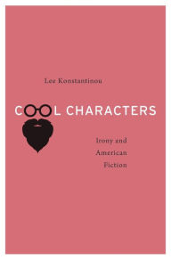Title: Cool Characters: Irony and American Fiction, Author: Lee Konstantinou