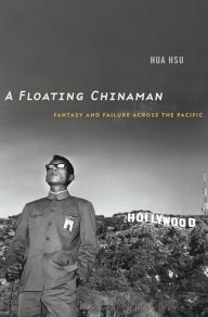 Title: A Floating Chinaman: Fantasy and Failure across the Pacific, Author: Hua Hsu