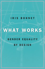 Title: What Works: Gender Equality by Design, Author: Iris Bohnet