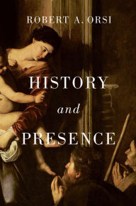 Title: History and Presence, Author: Robert A. Orsi