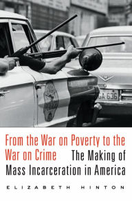 Title: From the War on Poverty to the War on Crime: The Making of Mass Incarceration in America, Author: Elizabeth Hinton