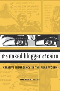 Title: The Naked Blogger of Cairo: Creative Insurgency in the Arab World, Author: Marwan M. Kraidy