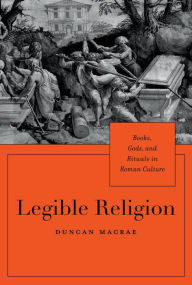 Title: Legible Religion: Books, Gods, and Rituals in Roman Culture, Author: Duncan MacRae