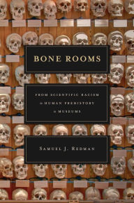 Title: Bone Rooms: From Scientific Racism to Human Prehistory in Museums, Author: Samuel J. Redman