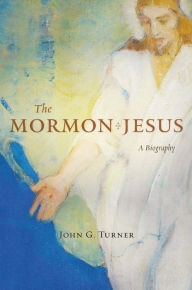 Title: The Mormon Jesus: A Biography, Author: John G. Turner