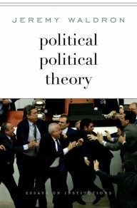 Title: Political Political Theory: Essays on Institutions, Author: Jeremy Waldron