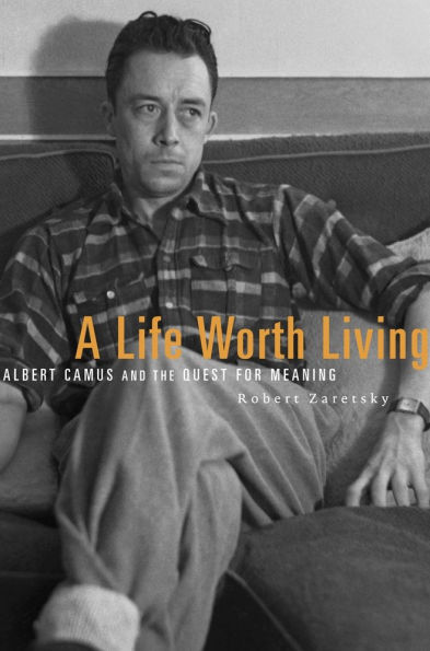 A Life Worth Living: Albert Camus and the Quest for Meaning