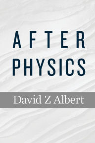 Title: After Physics, Author: David Z Albert