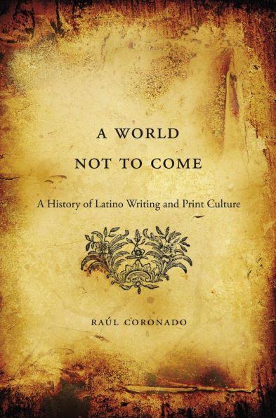 A World Not to Come: History of Latino Writing and Print Culture