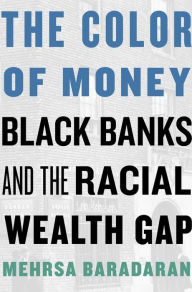 Title: The Color of Money: Black Banks and the Racial Wealth Gap, Author: Mehrsa Baradaran