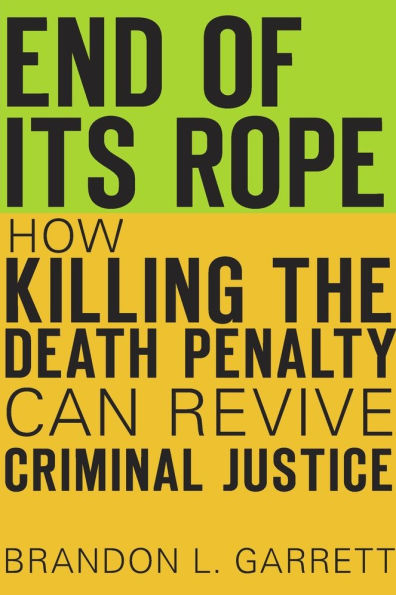 End of Its Rope: How Killing the Death Penalty Can Revive Criminal Justice