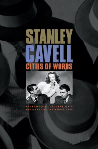 Title: Cities of Words: Pedagogical Letters on a Register of the Moral Life, Author: Stanley Cavell