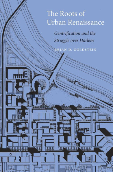 the Roots of Urban Renaissance: Gentrification and Struggle over Harlem