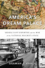 America's Dream Palace: Middle East Expertise and the Rise of the National Security State