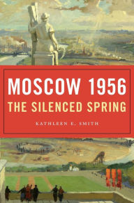 Title: Moscow 1956: The Silenced Spring, Author: Kathleen E. Smith