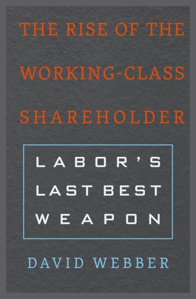 the Rise of Working-Class Shareholder: Labor's Last Best Weapon