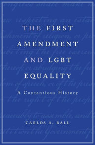 Title: The First Amendment and LGBT Equality: A Contentious History, Author: Carlos A. Ball