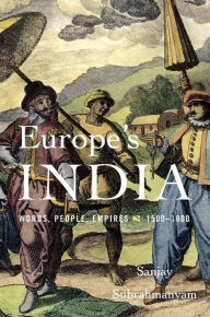Title: Europe's India: Words, People, Empires, 1500-1800, Author: Sanjay Subrahmanyam