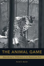 The Animal Game: Searching for Wildness at the American Zoo