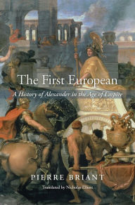 Title: The First European: A History of Alexander in the Age of Empire, Author: Pierre Briant