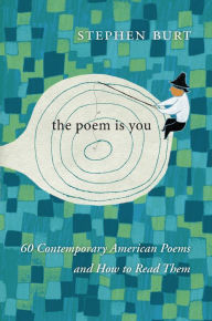 Title: The Poem Is You: 60 Contemporary American Poems and How to Read Them, Author: Stephanie Burt