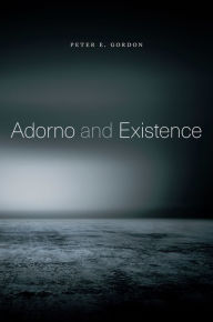 Title: Adorno and Existence, Author: Peter E. Gordon