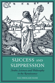 Title: Success and Suppression: Arabic Sciences and Philosophy in the Renaissance, Author: Dag Nikolaus Hasse