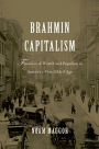 Brahmin Capitalism: Frontiers of Wealth and Populism in America's First Gilded Age