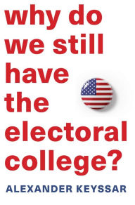 Title: Why Do We Still Have the Electoral College?, Author: Alexander Keyssar