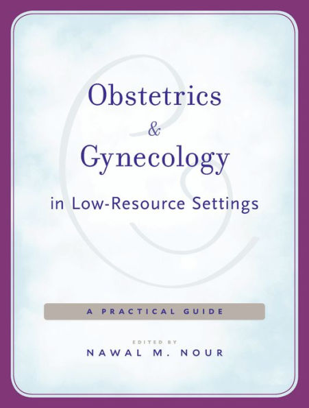 Obstetrics and Gynecology in Low-Resource Settings: A Practical Guide