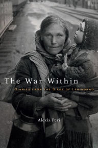 Title: The War Within: Diaries from the Siege of Leningrad, Author: Alexis Peri