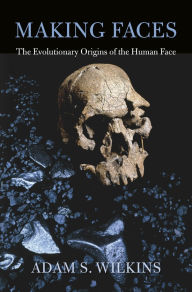 Title: Making Faces: The Evolutionary Origins of the Human Face, Author: Adam S. Wilkins