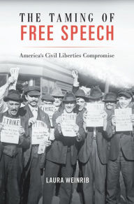 Title: The Taming of Free Speech: America's Civil Liberties Compromise, Author: Laura Weinrib