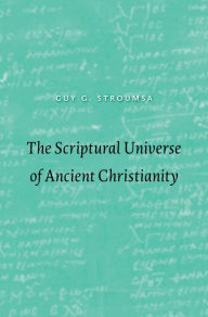 Title: The Scriptural Universe of Ancient Christianity, Author: Guy G. Stroumsa